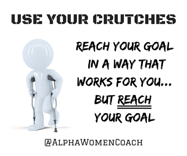 Use Your Crutches... But Reach Your Goal