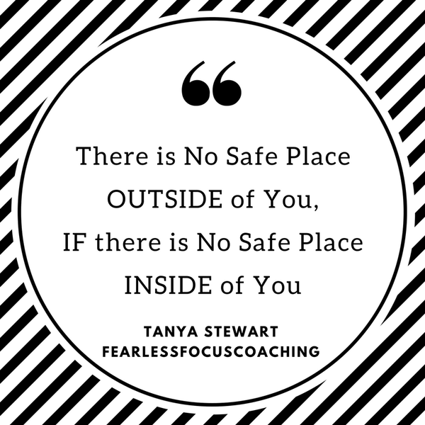 There is No Safe Place OUTSIDE of You, IF there is No Safe Place INSIDE of You