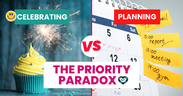 The Priority Paradox: Celebrating🥳 🆚 Planning