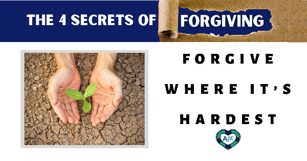 The 4 Secrets of Forgiving #3: Forgive Where It's Hardest