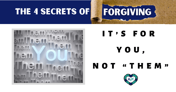 The 4 Secrets of Forgiving #2: It's For You, Not "Them"