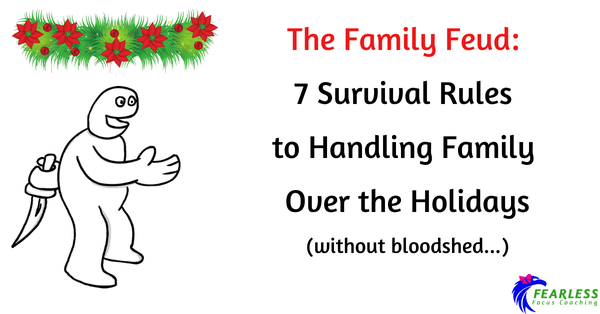 The Family Feud: 7 Survival Rules to Handling Family Over the Holidays