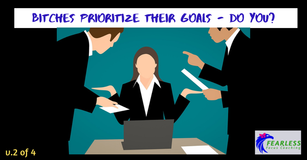 Bitches Prioritize Their Goals - Do You?