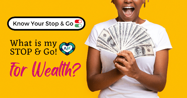 Know Your Stop and Go: #2 What is my STOP & Go! for Wealth?💰