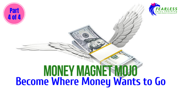 Money Magnet Mojo: Become Where Money Wants to Go