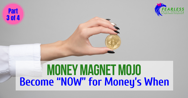 Money Magnet Mojo: Become "NOW" for Money's When