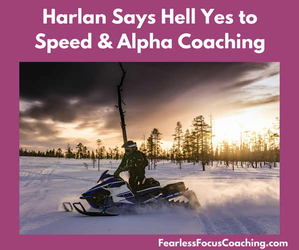 Harlan Says Hell Yes to Speed & Alpha Coaching