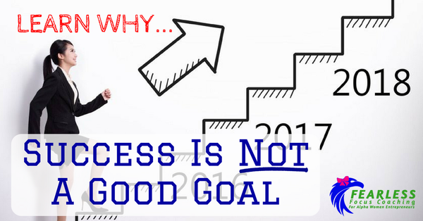 Success is NOT A Good Goal