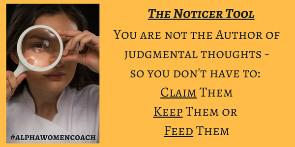 The Noticer Tool: You Are not the Author of Judgmental Thoughts - So You Don't Have to: Claim Them, Keep Them or Feed Them