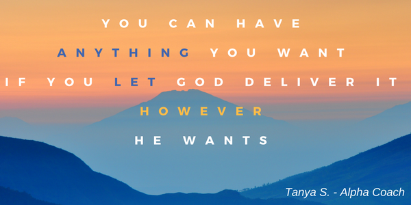 You can have anything you want IF you let God deliver it however He wants.