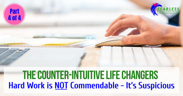 The Counter-Intuitive Life Changers: Hard Work is NOT Commendable - It's Suspicious 