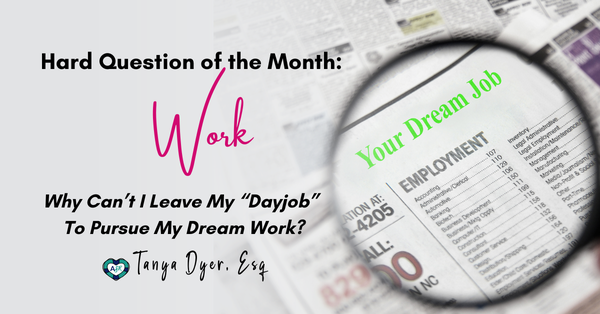 Hard Question Month: Work. Why Can’t I Leave My “Dayjob” to Pursue My Dream Work? 💼♥️