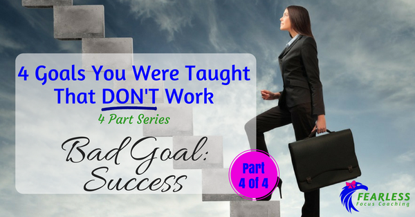 4 Goals You Were Taught that Don't Work: Success Bad Goal #4