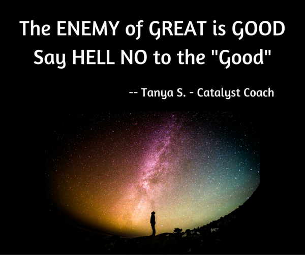 The Enemy of Great is GOOD, Say Hell NO to the Good