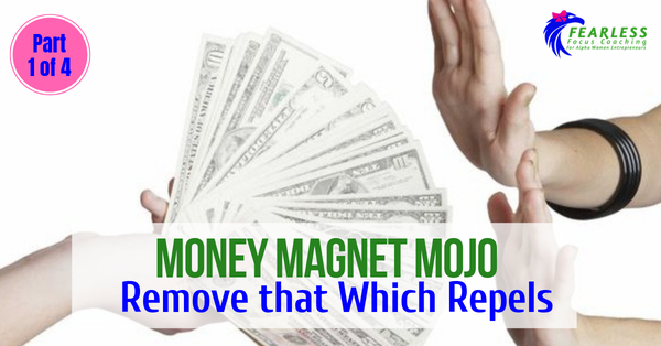 Money Magnet Mojo: Remove that Which Repels