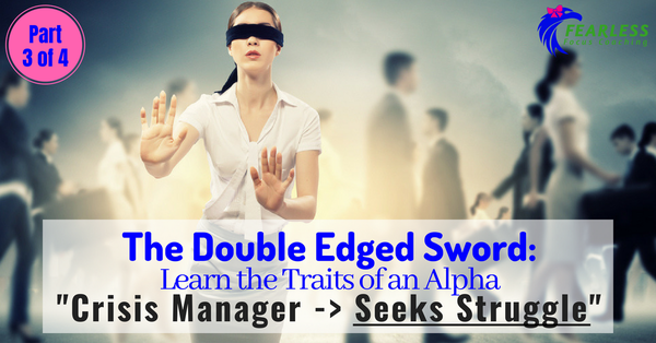 The Double Edged Sword: Alpha Trait - Crisis Manager -> Seeks Struggle