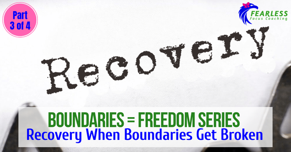 Boundaries = Freedom Series: Recovery When Boundaries Get Broken