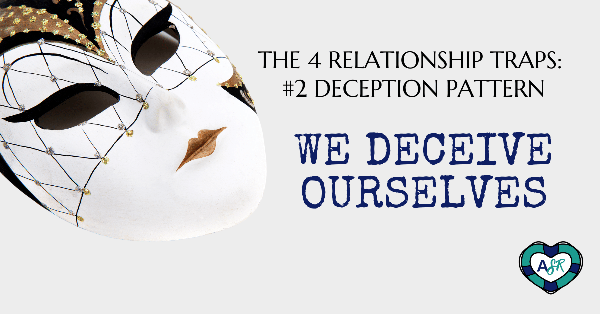 The 4 Relationship Traps: #2 Deception Pattern