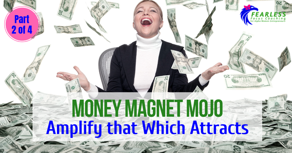 Money Magnet Mojo: Amplify that Which Attracts