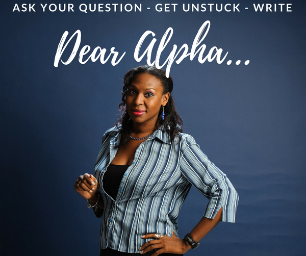 Ask YOUR Question - Get UNSTUCK - Write to "Dear Alpha..."