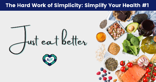 [Action] The Hard Work of Simplicity #1: Just Eat Better