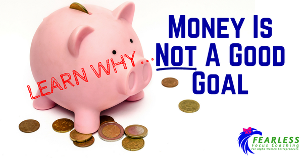 Money is NOT a Good Goal