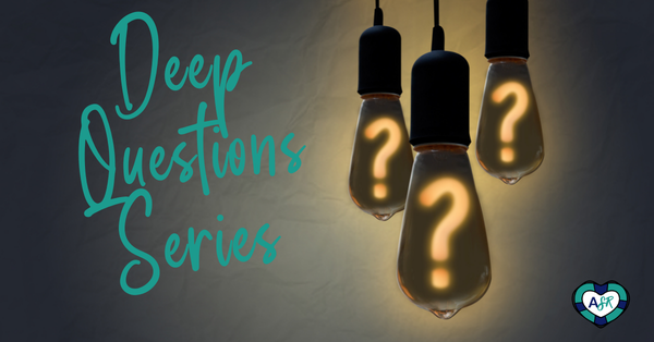 Deep Questions Series...