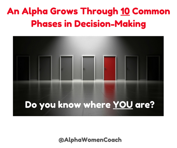 An Alpha Grows Through 10 Common Phases In Decision-Making - Do You Know Where YOU Are?