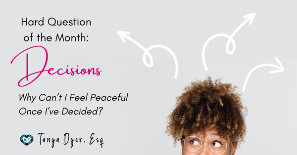 Hard Question Month: Decisions. Why Can’t I Feel Peaceful Once I’ve Decided? 😕⁉️