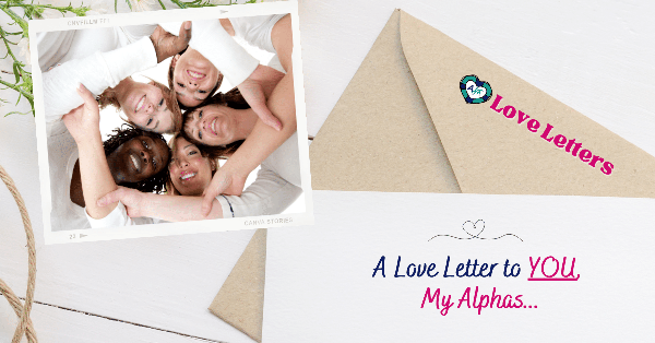 Love Letters: #5 A Love Letter to YOU,  My Alphas... ✉️👭❤️