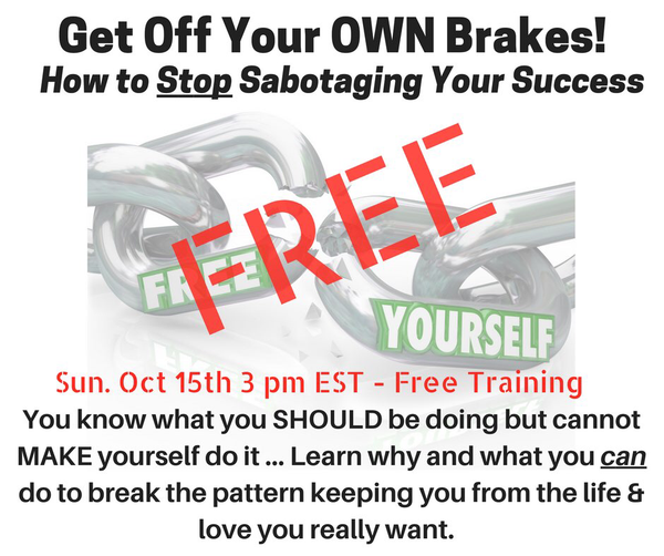 Make timefor your FREE class today and Get Off Your Own Brakes! How to Stop Sabotaging Your Success