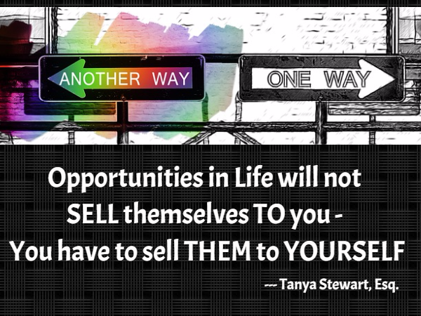 Opportunities in Life will not SELL themselves TO you - You have to sell THEM to Yourself - TS