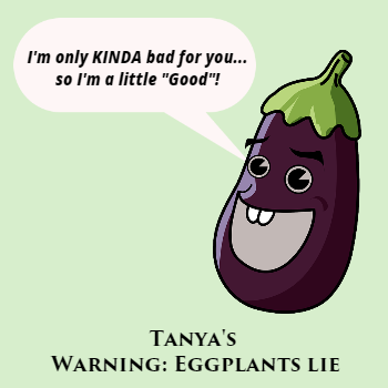 Tanya's Warning: Eggplants LIE