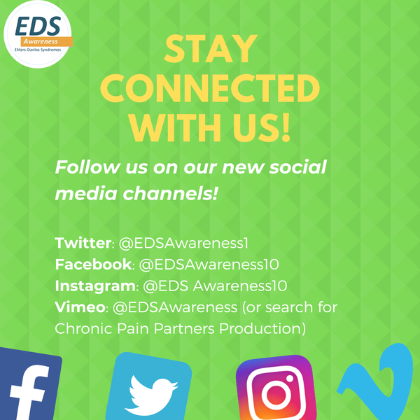 Follow us on our new social media channels!  Twitter: @EDSAwareness1 Facebook: @EDSAwareness10 Instagram: @EDS Awareness10 Vimeo: @EDSAwareness (or search
for Chronic Pain Partners Production) 