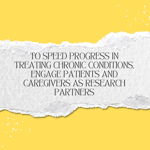 A quote on yellow background: To speed progress in treating chronic conditions, engaging patients and caregivers as research partners