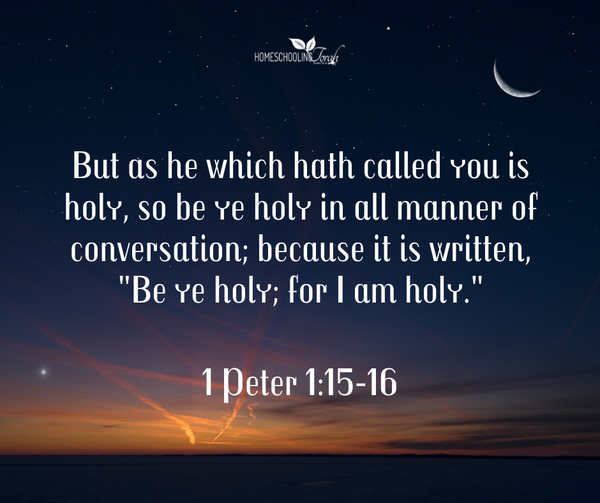 But as he which hath called you is holy, so be ye holy in all manner of conversation; because it is written, "Be ye holy; for I am holy." 1 Peter 1:15-16, KJV