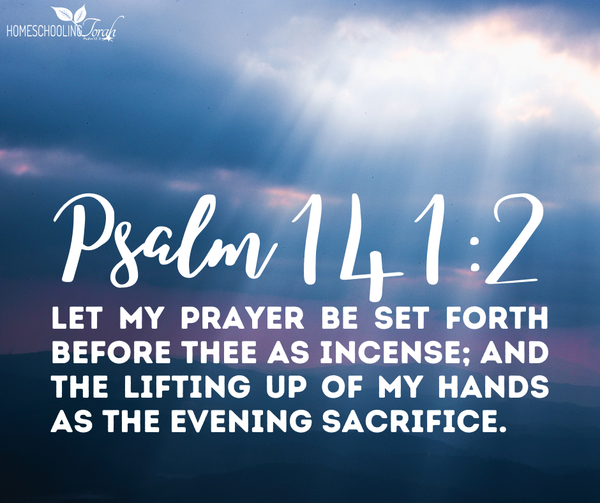 Let my prayer be set forth before thee  as incense; and the lifting up of my hands  as the evening sacrifice. Psalm 141:2
