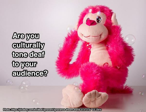 Are you culturally tone deaf to your audience?