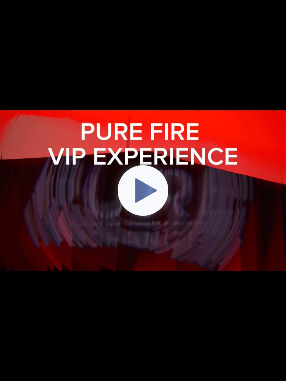 PURE FIRE VIP EXPERIENCE