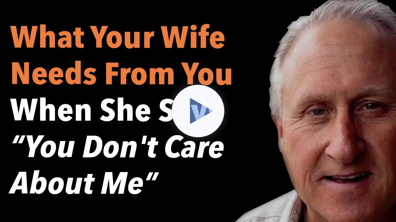What Your Wife Needs From You When She Says You Don't Care About Me