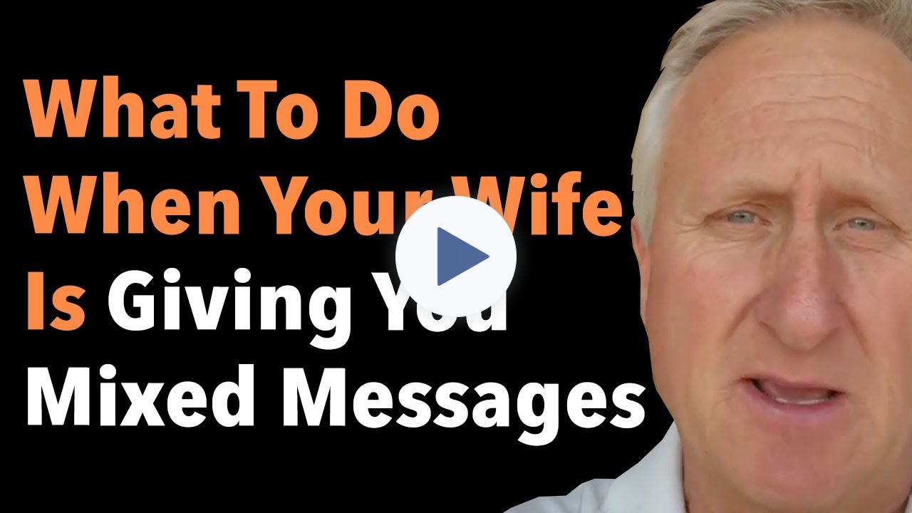 What To Do When Your Wife Is Giving You Mixed Messages