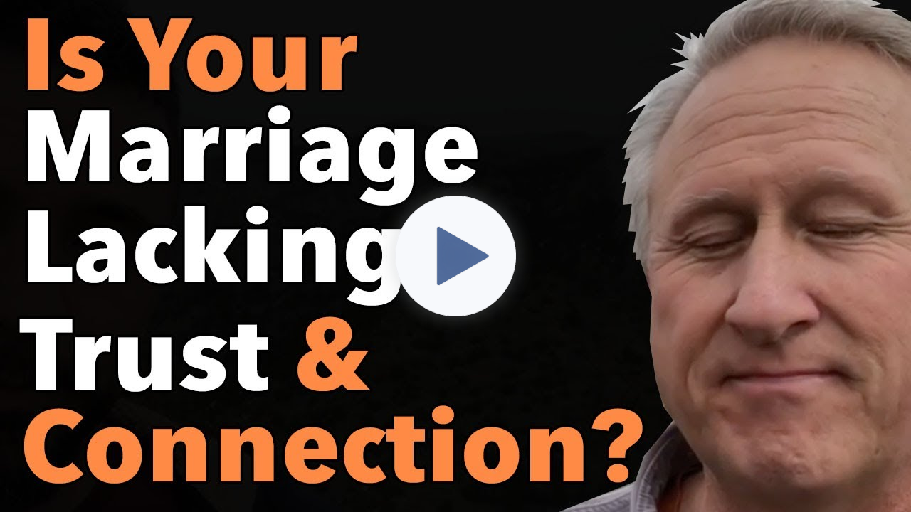 Is Your Marriage Lacking Trust & Connection?