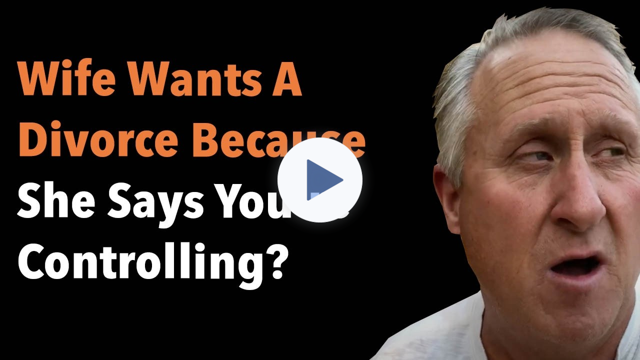 Wife Wants A Divorce Because She Says You're Controlling?