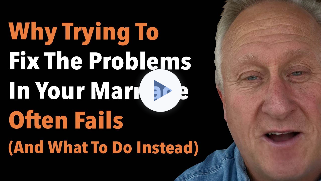 Why Trying To Fix The Problems In Your Marriage Often Fails (And What To Do Instead)
