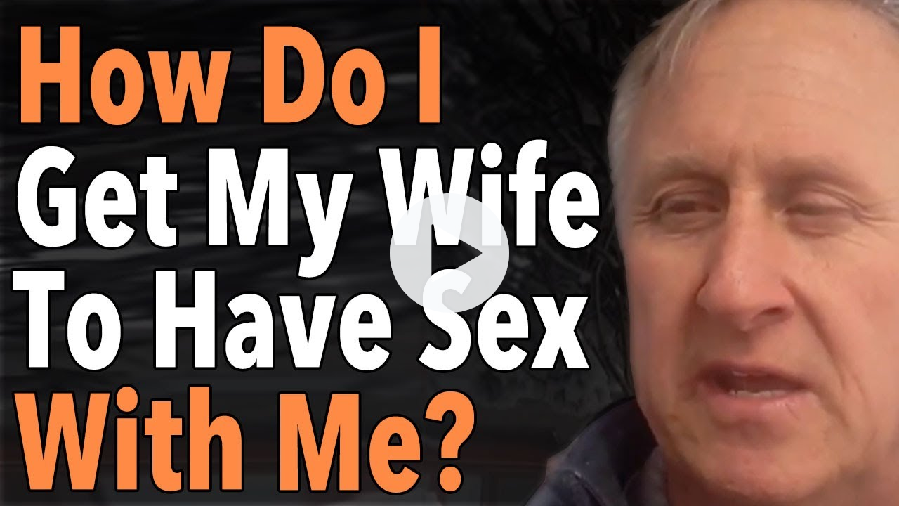 How Do I Get My Wife To Have Sex With Me?