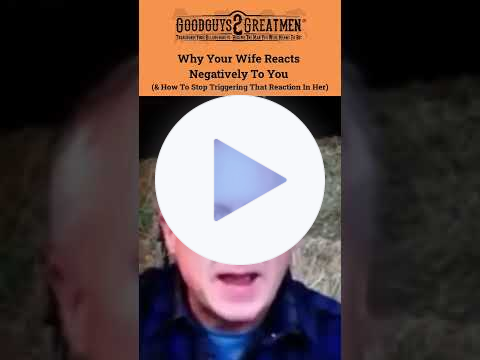 Why Your Wife Reacts Negatively To You (& How To Stop Triggering That Reaction In Her)