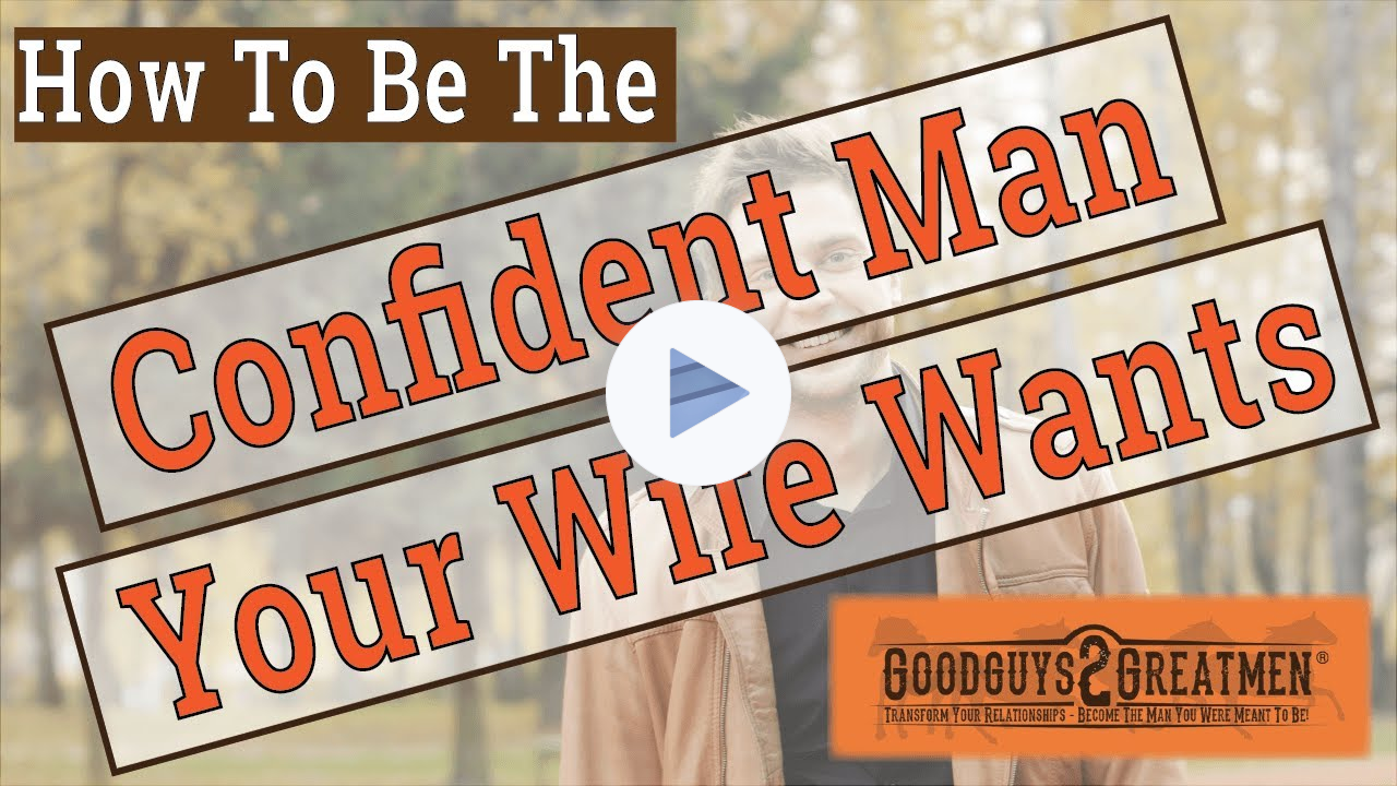 How To Be The Confident Man Your Wife Wants