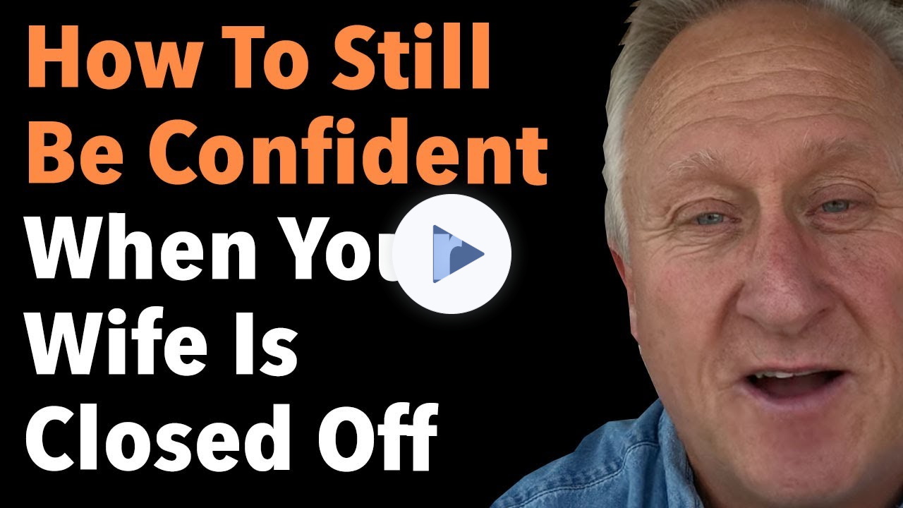 How To Still Be Confident When Your Wife Is Closed Off