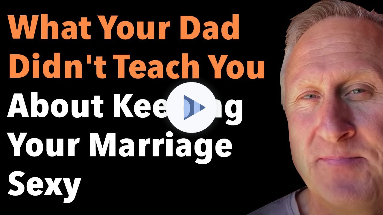 What Your Dad Didn't Teach You About Keeping Your Marriage Sexy