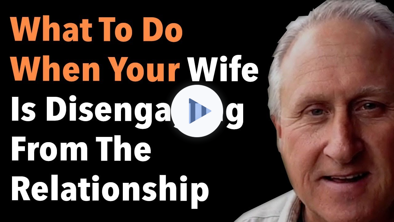 What To Do When Your Wife Is Disengaging From The Relationship